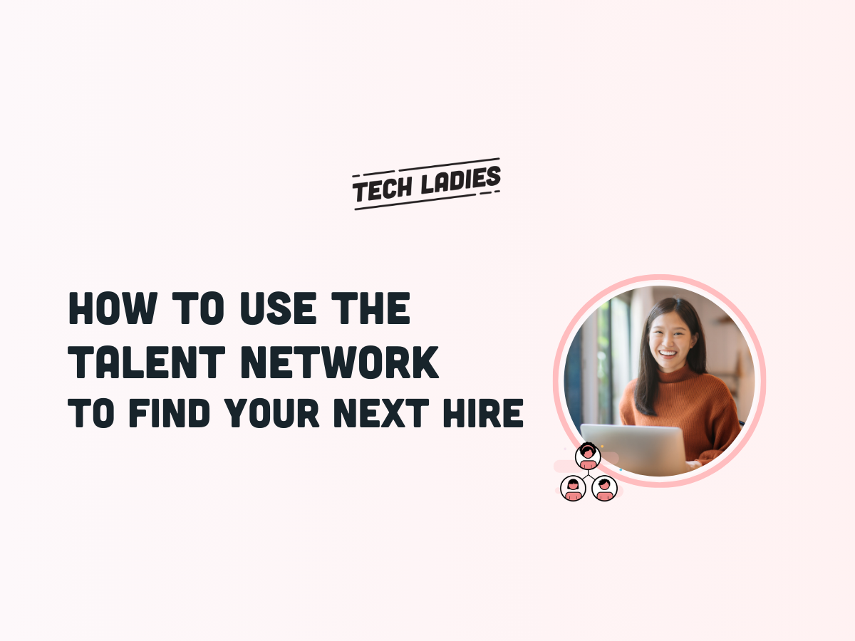 How to Use the Talent Network to Find Your Next Hire Tech Ladies Blog